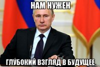 нам нужен глубокий взгляд в будущее
