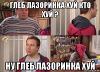 глеб лазоринка хуй кто хуй ? ну глеб лазоринка хуй