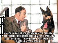  абыдно слющая все что отжимается левыми в конечном итоге потом возвращается к правым,а все что отжимается правыми ,в конечном итоге возвращается к левым...