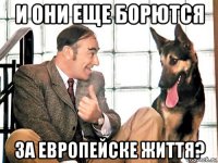 и они еще борются за европейске життя?