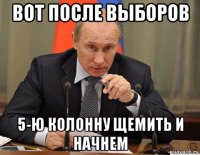 вот после выборов 5-ю колонну щемить и начнем