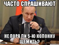 часто спрашивают не пора ли 5-ю колонну щемить?