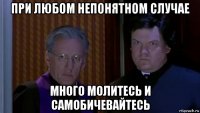 при любом непонятном случае много молитесь и самобичевайтесь