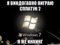 я виндогавно яиграю сплатун 2 я же инкинг