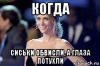 когда сиськи обвисли, а глаза потухли