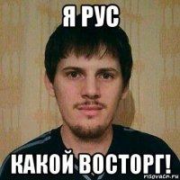 я рус какой восторг!