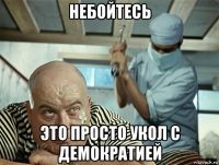 небойтесь это просто укол с демократией