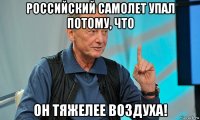 российский самолет упал потому, что он тяжелее воздуха!