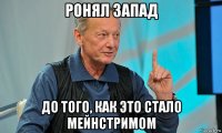 ронял запад до того, как это стало мейнстримом