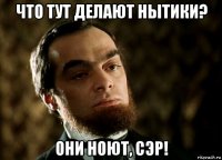 что тут делают нытики? они ноют, сэр!