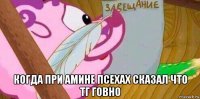  когда при амине псехах сказал что тг говно
