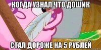когда узнал что дошик стал дороже на 5 рублей