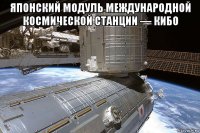 японский модуль международной космической станции — кибо 