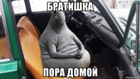братишка пора домой
