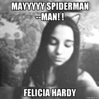 mayyyyy spiderman --man! ! felicia hardy