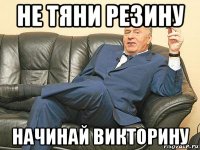 не тяни резину начинай викторину