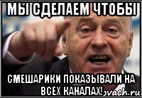 мы сделаем чтобы смешарики показывали на всех каналах!
