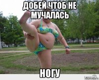добей чтоб не мучалась ногу
