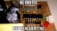 he protec but he also attac