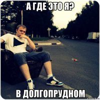 а где это я? в долгопрудном
