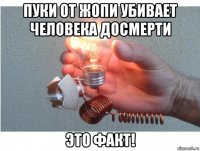 пуки от жопи убивает человека досмерти это факт!