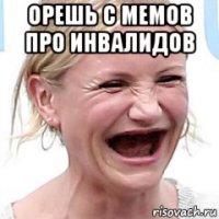 орешь с мемов про инвалидов 