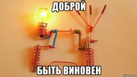 доброй быть виновен