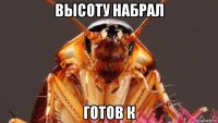высоту набрал готов к