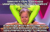 ебана в рот а теперь ты кого будеш блокировать здесь, хуй так соси сожри его. ты падло. не хуя не выйдет мерзота, мы опозорим тебя на весь свет пизда маленькая не до росшая, знай будеш блокировать не выйдет, ты самазванка