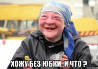  хожу без юбки..и что ?