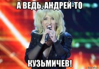 а ведь, андрей-то кузьмичев!