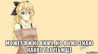  может я и не вижу, но я уже знаю какое ты уёбище