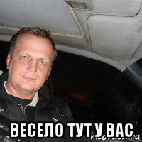  весело тут у вас