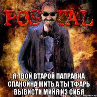  я твой втарой паправка спакойна жить а ты тфарь вывисти миня из сибя