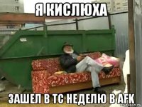 я кислюха зашел в тс неделю в afk