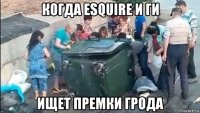 когда esquire и ги ищет премки грода
