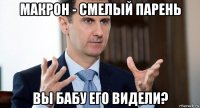 макрон - смелый парень вы бабу его видели?