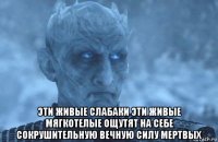  эти живые слабаки эти живые мягкотелые ощутят на себе сокрушительную вечную силу мертвых