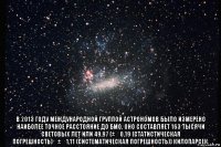  в 2013 году международной группой астрономов было измерено наиболее точное расстояние до бмо. оно составляет 163 тысячи световых лет или 49,97 (± 0,19 (статистическая погрешность) ± 1,11 (систематическая погрешность)) килопарсек.