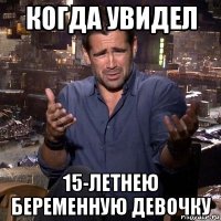 когда увидел 15-летнею беременную девочку