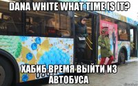dana white what time is it? хабиб время выйти из автобуса