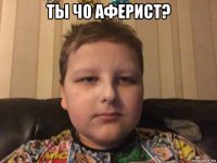 ты чо аферист? 