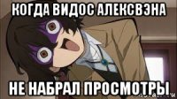 когда видос алексвэна не набрал просмотры