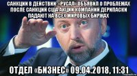санкции в действии: «русал» объявил о проблемах после санкций сша акции компаний дерипаски падают на всех мировых биржах отдел «бизнес» 09.04.2018, 11:31