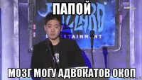 папой мозг могу адвокатов окоп