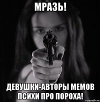 мразь! девушки-авторы мемов психи про пороха!