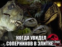  когда увидел соперников в элитке...