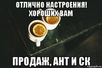 отлично настроения! хороших вам продаж, ант и ск