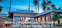  меня не спрашивают как снять дом на пхукете, но всё равно отвечу.
