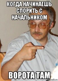 когда начинаешь спорить с начальником ворота там